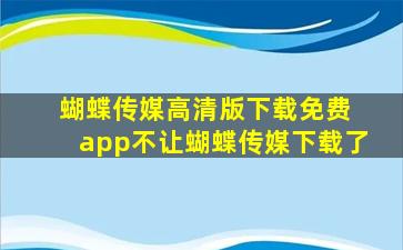 蝴蝶传媒高清版下载免费 app不让蝴蝶传媒下载了